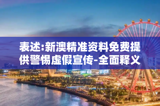 表述:新澳精准资料免费提供警惕虚假宣传-全面释义