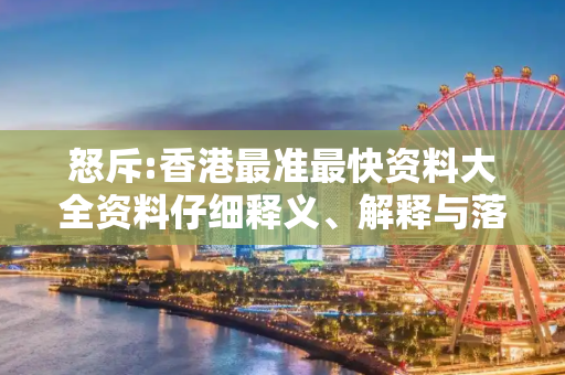 怒斥:香港最准最快资料大全资料仔细释义、解释与落实